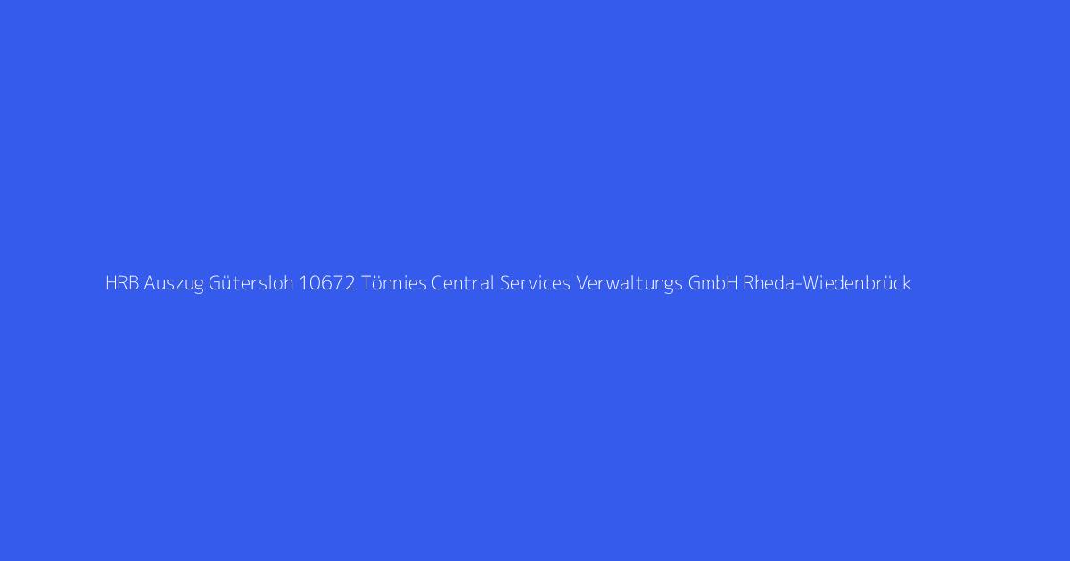 HRB Auszug Gütersloh 10672 Tönnies Central Services Verwaltungs GmbH Rheda-Wiedenbrück